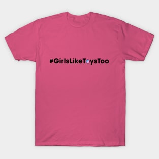 Girls Like Toys Too T-Shirt